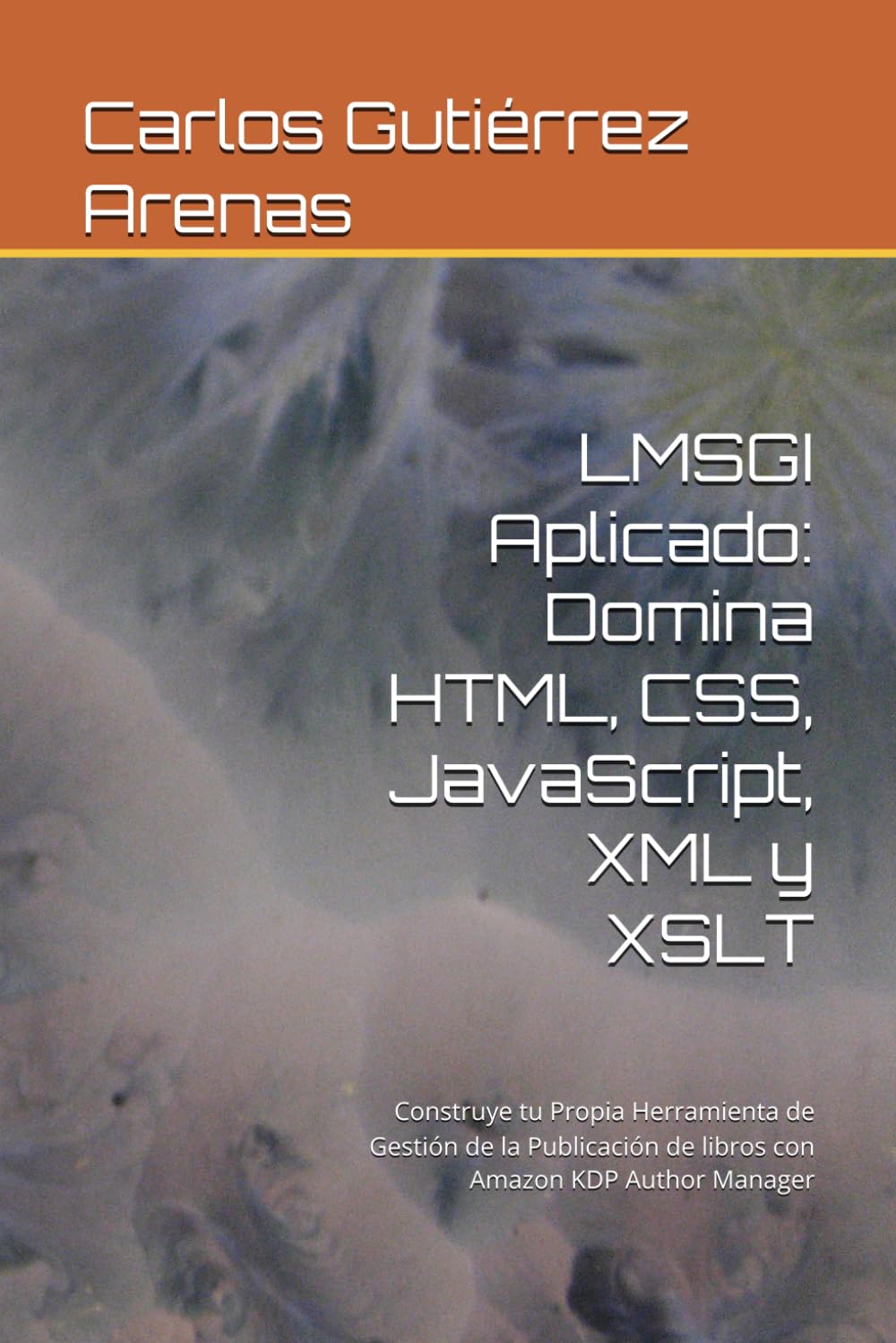 LMSGI Aplicado: Domina HTML, CSS, JavaScript, XML y XSLT: Construye tu Propia Herramienta de Gestión de la Publicación de libros con Amazon KDP Author Manager (Spanish Edition) baixar livro de graça