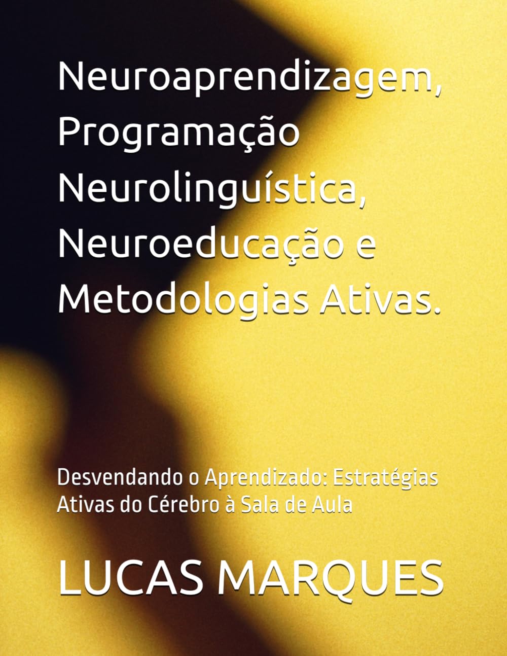 Neuroaprendizagem, Programação Neurolinguística, Neuroeducação e Metodologias Ativas.: Desvendando o Aprendizado: Estratégias Ativas do Cérebro à Sala de Aula