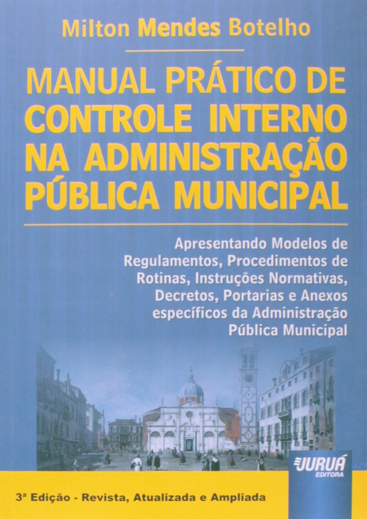 Manual Prático de Controle Interno na Administração Pública Municipal: Apresentando Modelos de Procedimentos, Rotinas, Instruções Normativas, Decretos, Portarias. baixar livro de graça