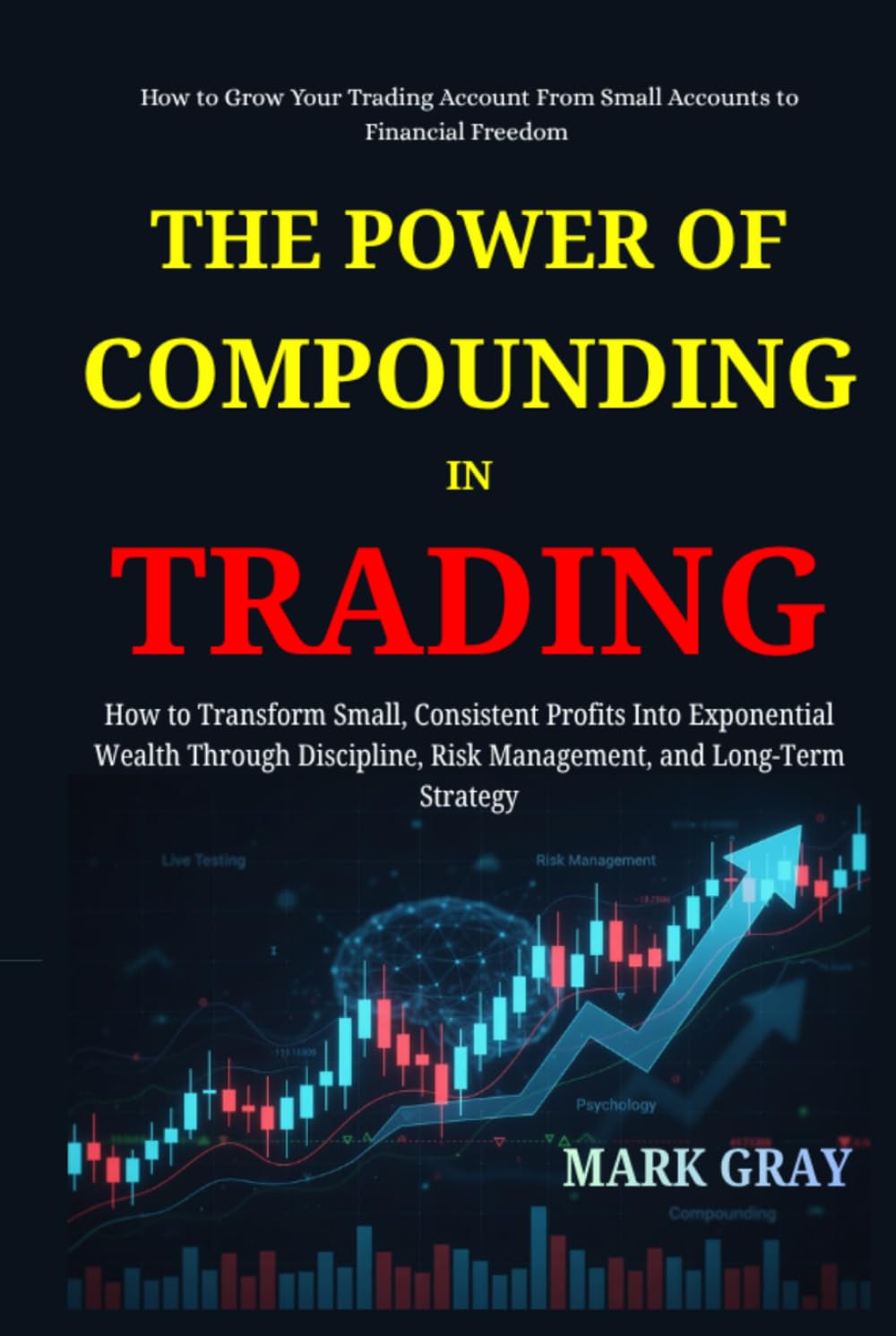 The Power of Compounding in Trading: How to Transform Small, Consistent Profits Into Exponential Wealth Through Discipline, Risk Management, and Long-Term Strategy baixar livro de graça