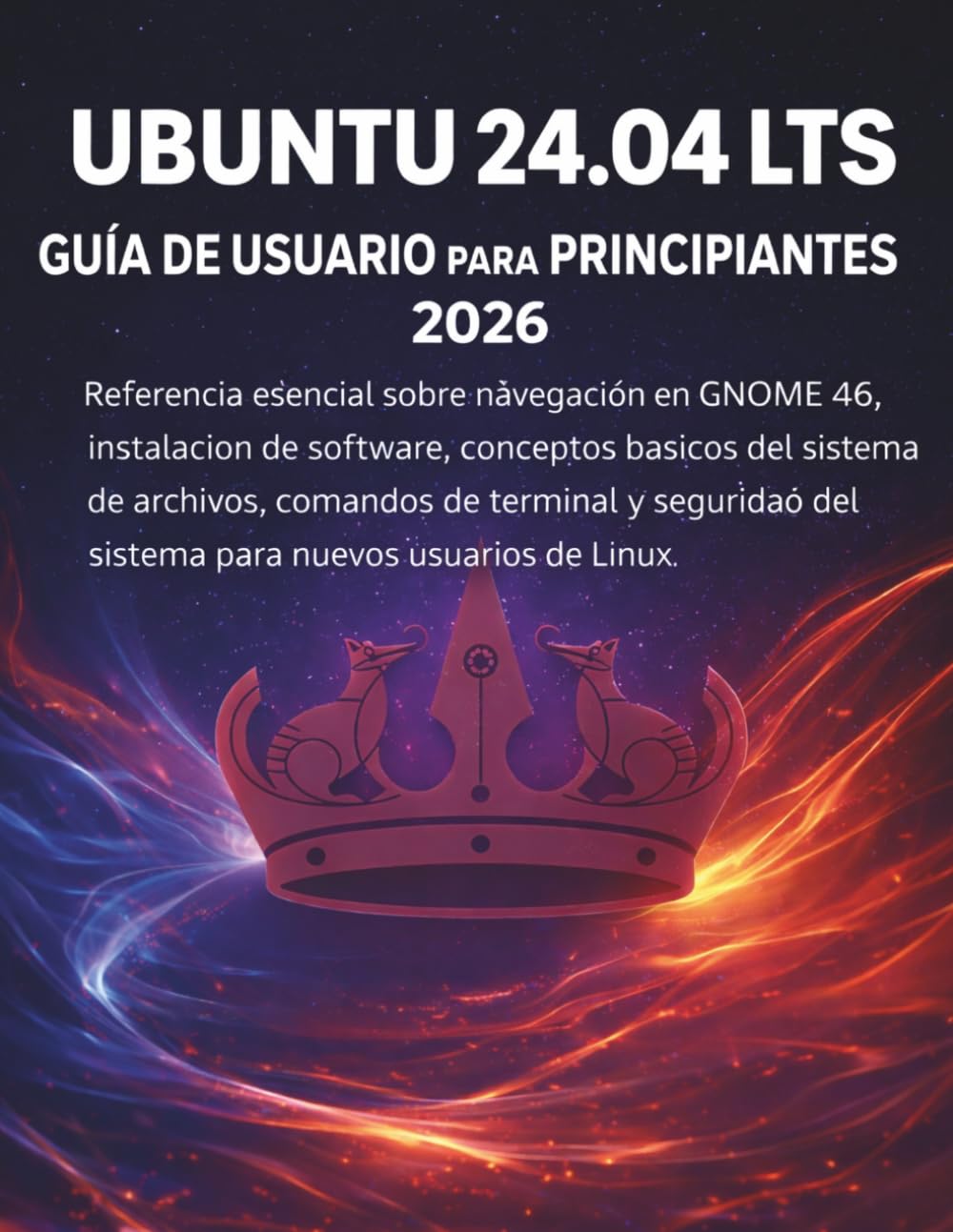 Ubuntu 24.04 Lts Guía De Usuario Para Principiantes 2026: Referencia esencial sobre navegación en GNOME 46, instalación de software, conceptos básicos... nuevos usuarios de Linux (Spanish Edition) baixar o livro de graça