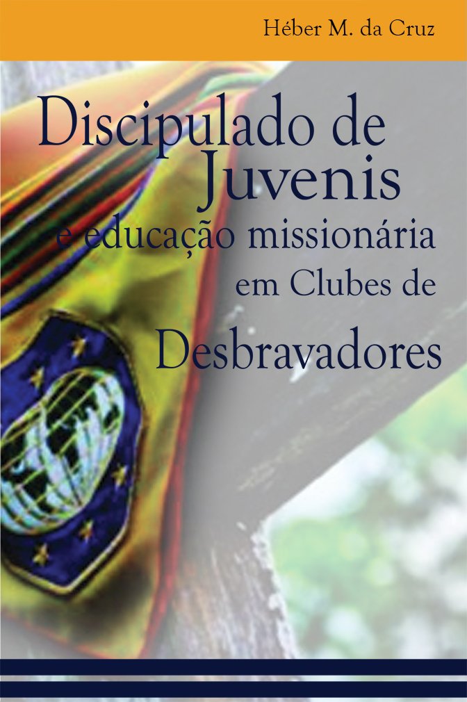 Discipulado de Juvenis e Educação Missionária em Clubes de Desbravadores: uma análise bíblica, histórica e no currículo do Clube de Desbravadores (Ministérios com juvenis e jovens Livro 1) baixar livro de graça