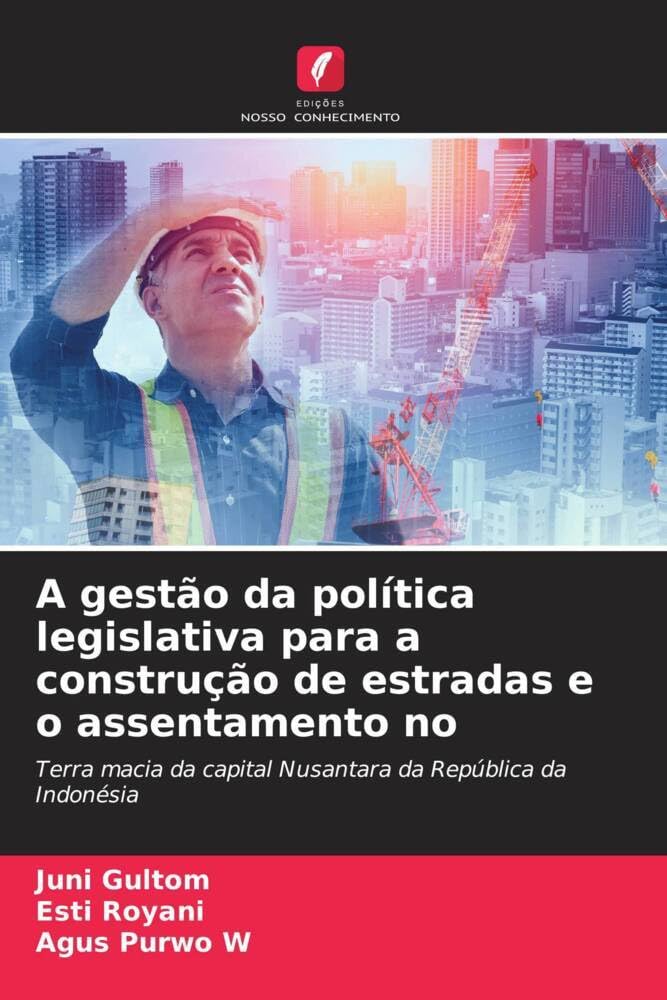ler totalmente A gestão da política legislativa para a construção de estradas e o assentamento no: Terra macia da capital Nusantara da República da Indonésia