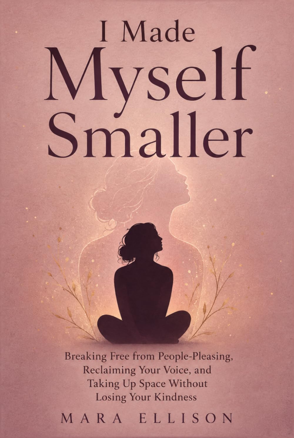 I Made Myself Smaller: Breaking Free from People-Pleasing, Reclaiming Your Voice, and Taking Up Space Without Losing Your Kindness (The Reparenting Yourself Series) baixar livro de graça