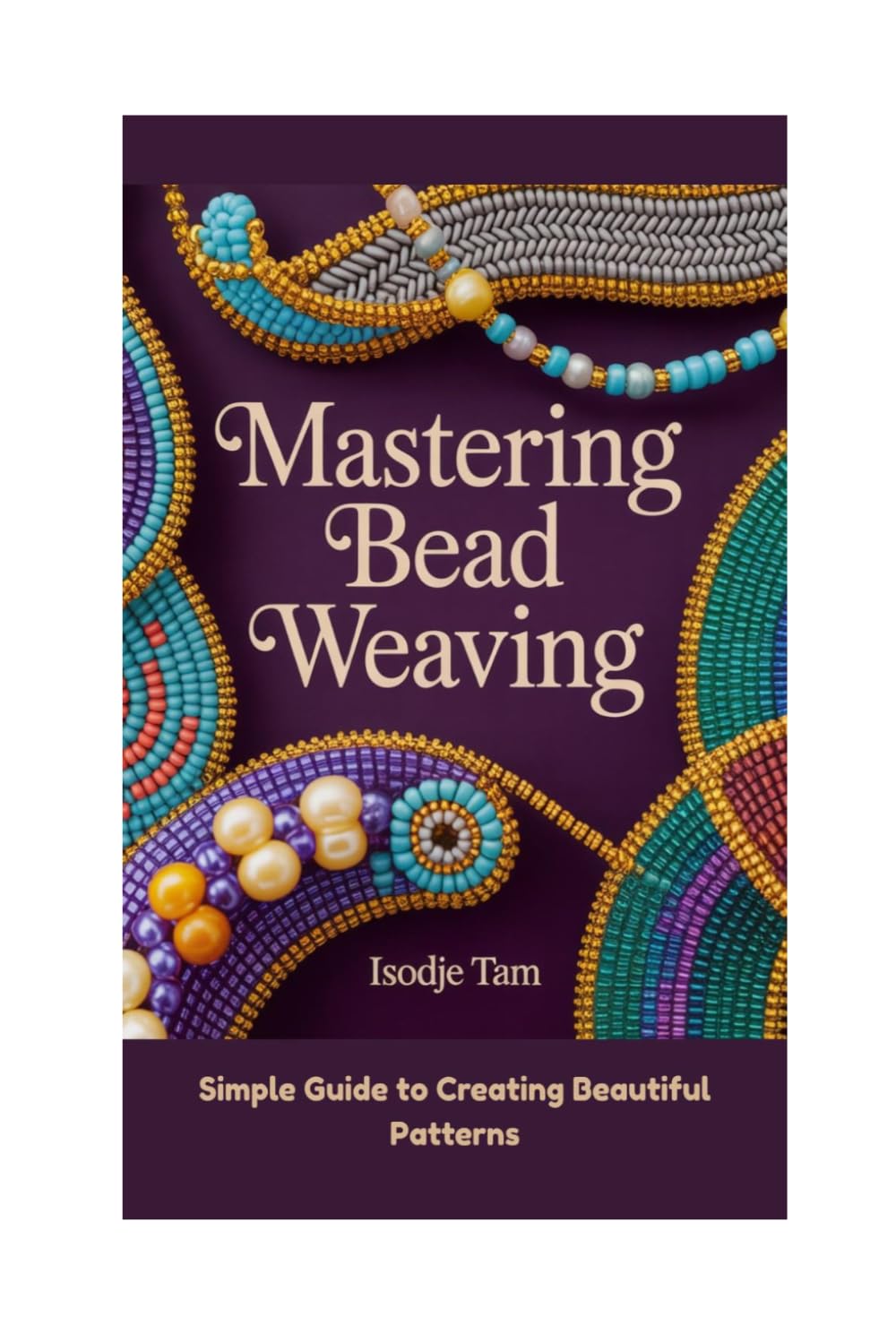 MASTERING BEAD WEAVING: Simple Guide to Creating Beautiful Patterns baixar o livro de graça
