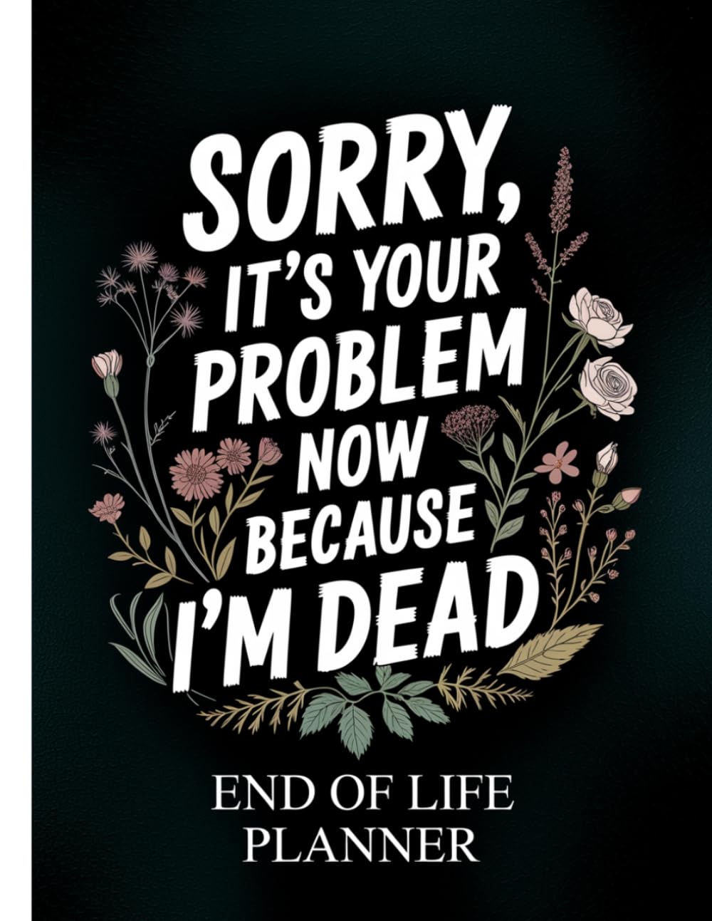 Sorry, it’s Your Problem Now, Because I'm Dead: for organizing important documents, accounts, and last wishes in one place. baixar livro de graça