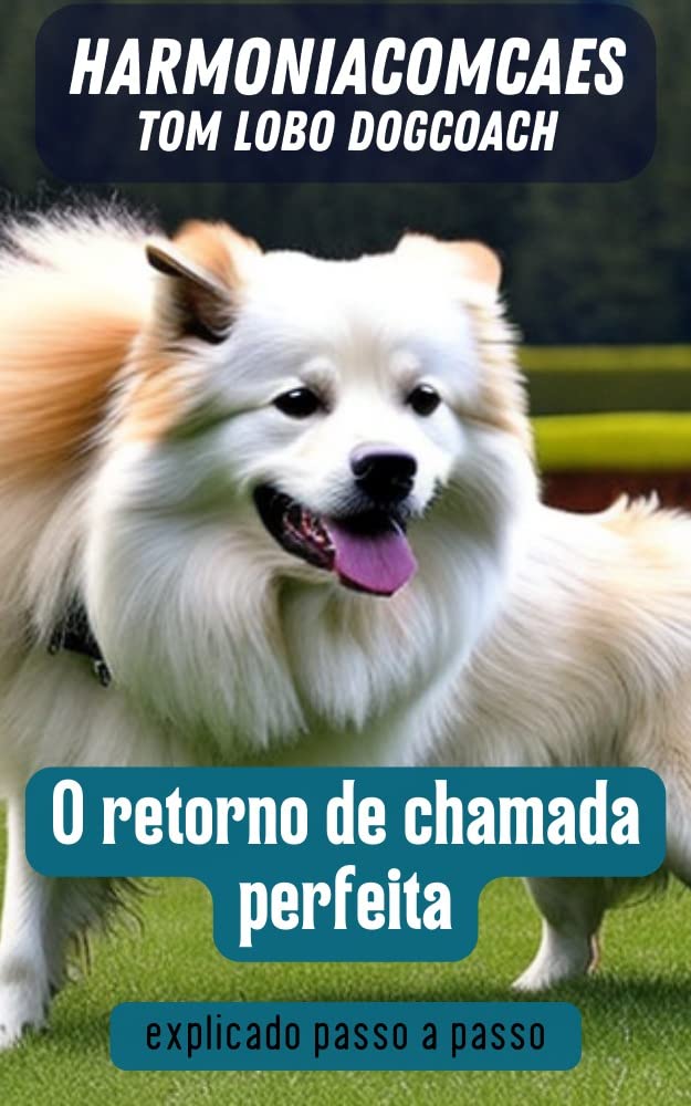 O retorno de chamada perfeita: explicado passo a passo (Adestramento com Tom Lobo - Harmoniacomcaes) baixar livro de graça