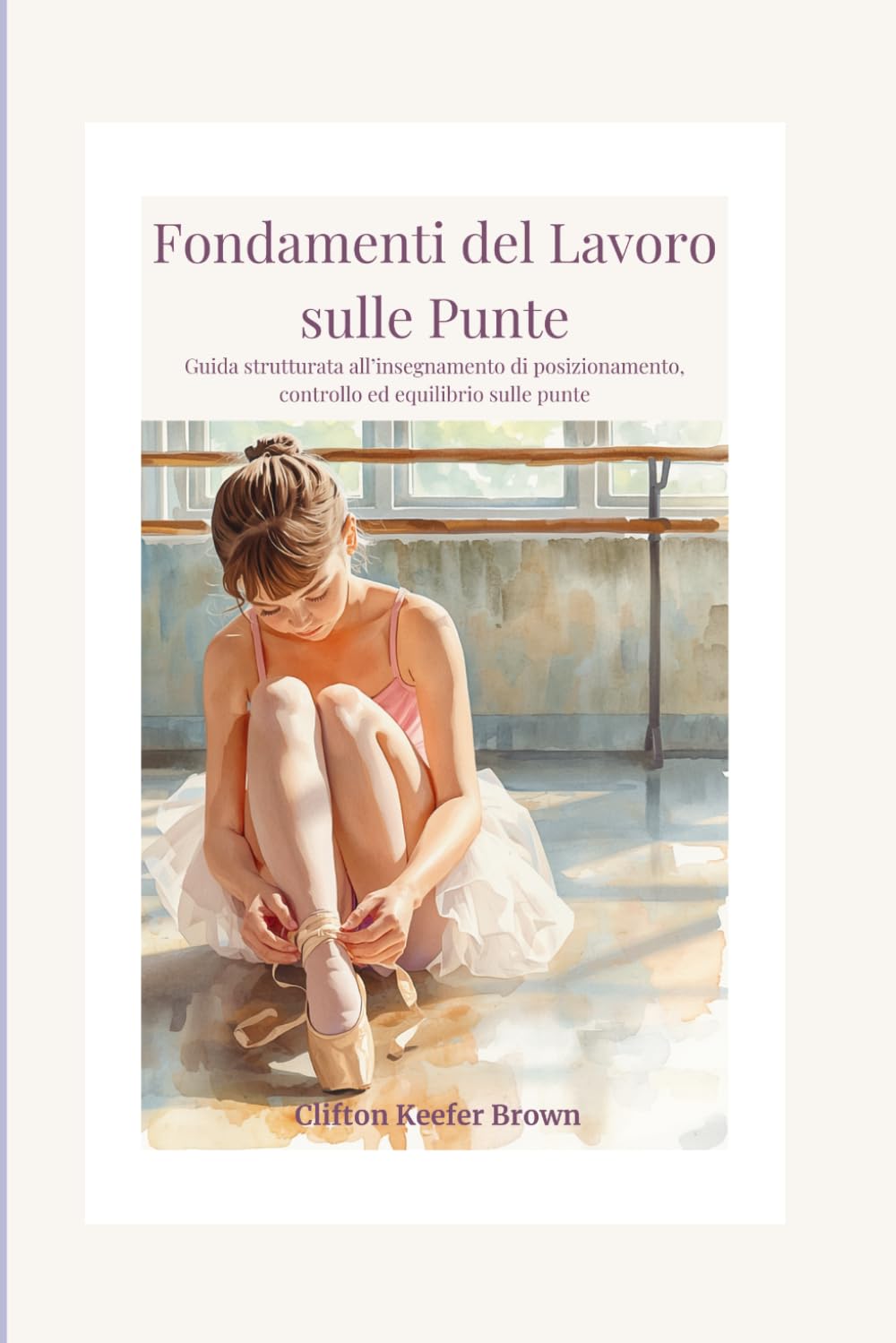 Fondamenti del Lavoro sulle Punte: Guida strutturata all’insegnamento di posizionamento, controllo ed equilibrio sulle punte (Italian Edition) baixar o livro de graça