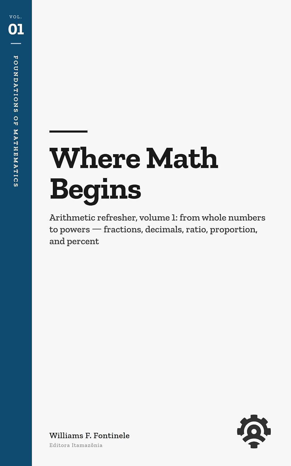 Where Math Begins: Arithmetic refresher, volume 1: from whole numbers to powers — fractions, decimals, ratio, proportion, and percent • Foundations of Mathematics (English Edition) baixar o livro de graça