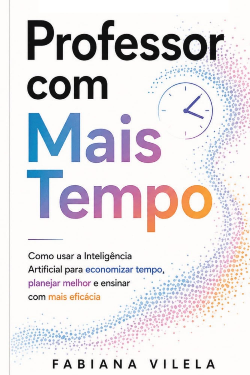 Professor com Mais Tempo: IA para professores: como ganhar tempo no planejamento de aulas, criar atividades e avaliar melhor sem perder o critério pedagógico baixar livro de graça