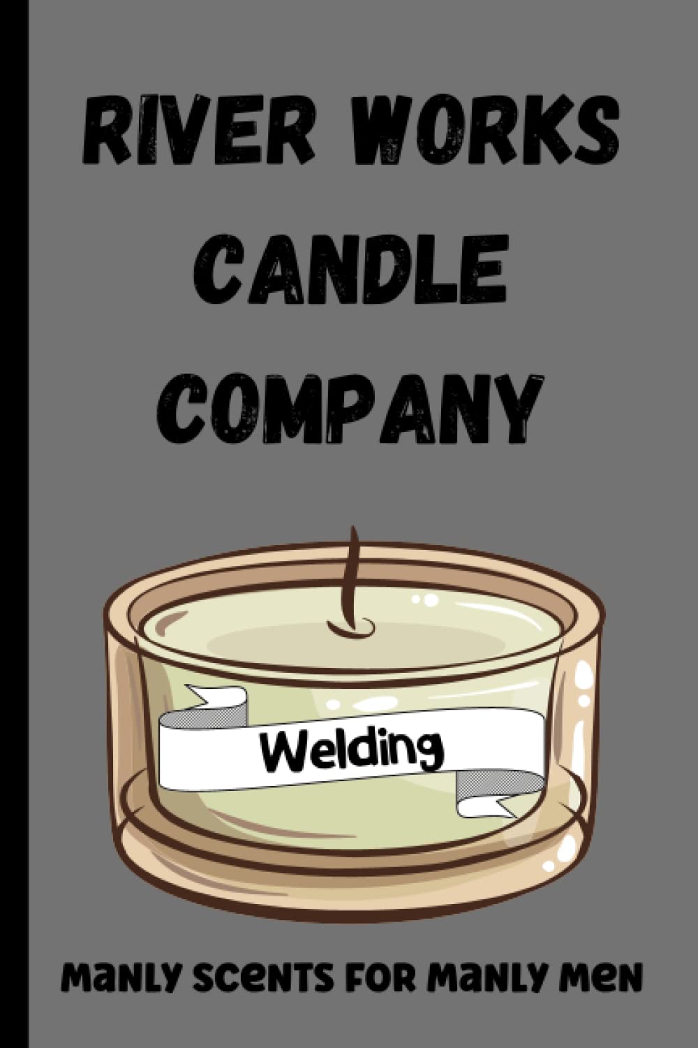 River Works Candle Company | Manly Scents For Manly Men: Welding | A Fun Coworker Gift Journal | Journal For Men | Father Gift Idea baixar o livro de graça