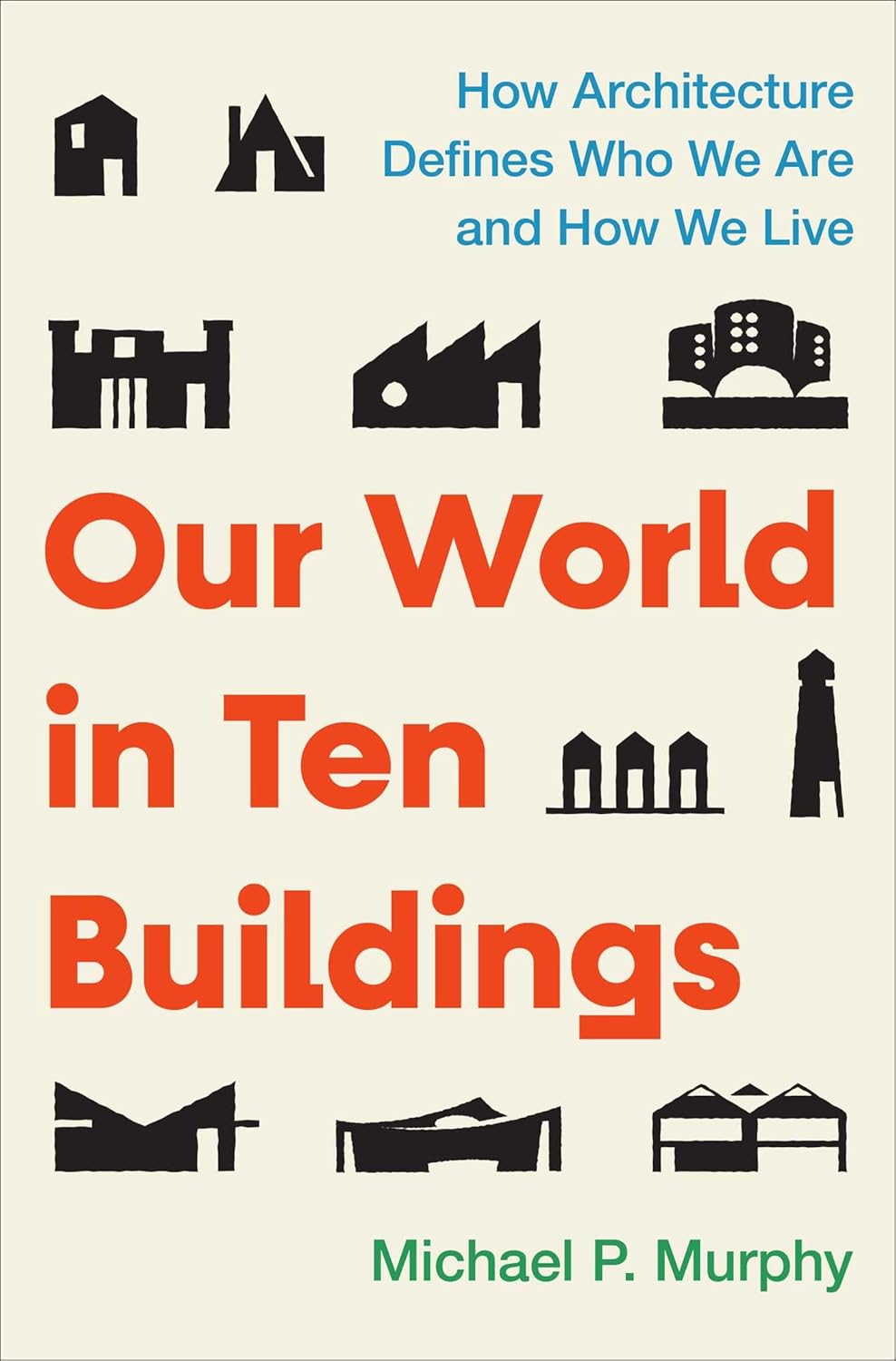 Our World in Ten Buildings: How Architecture Defines Who We Are and How We Live baixar o livro de graça