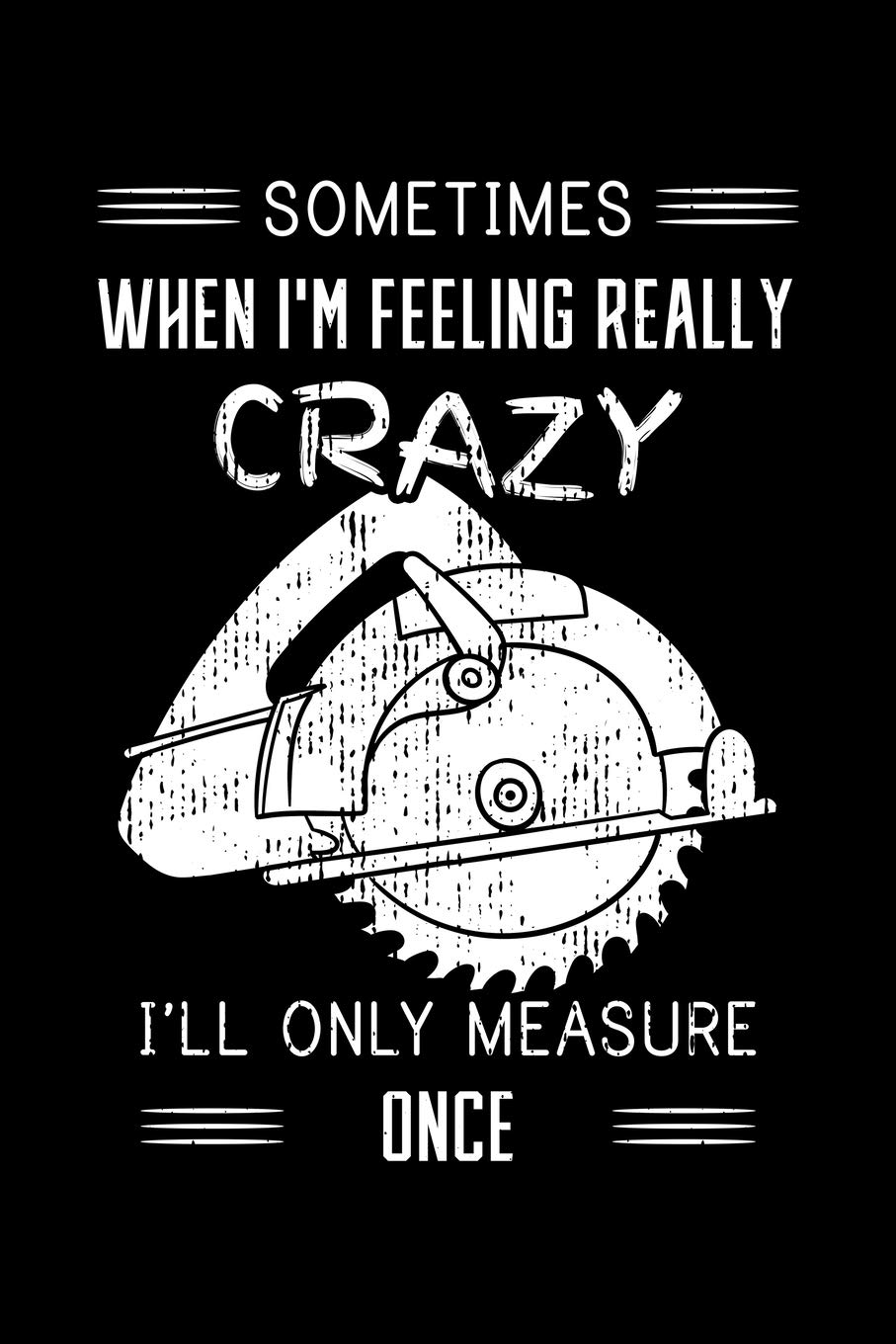 capítulo por capítulo baixar Sometimes When I'm Feeling Really Crazy I'll Only Measure Once: Woodworking Notebook to Write in, 6x9, Lined, 120 Pages Journal