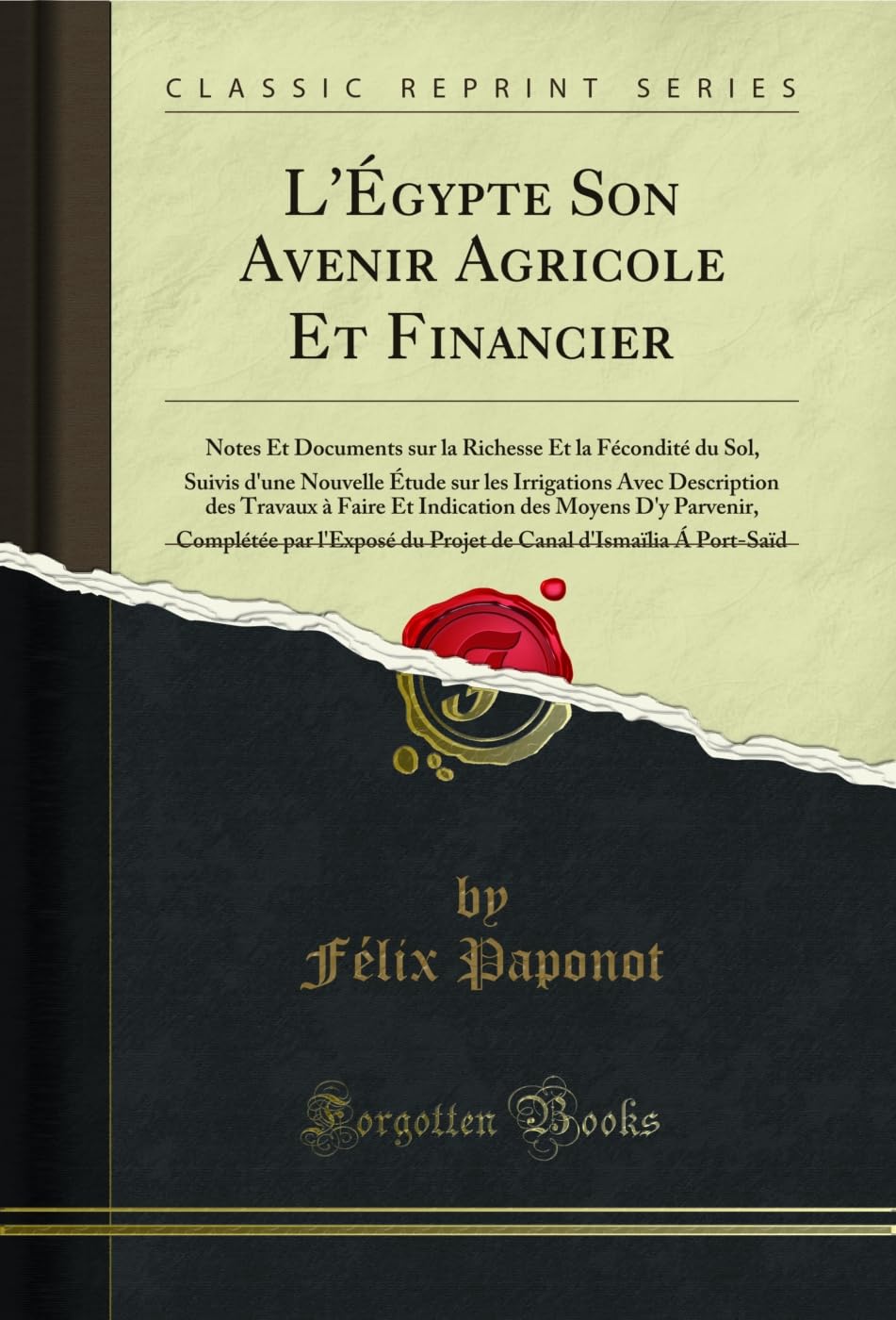 ler totalmente L'Ã‰gypte Son Avenir Agricole Et Financier: Notes Et Documents sur la Richesse Et la Fécondité du Sol, Suivis d'une Nouvelle Ã‰tude sur les Irrigations... d'Ismaïlia Ã� Port-Saïd (French Edition)