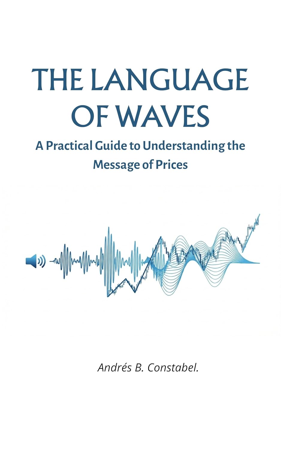 ler totalmente THE LANGUAGE OF WAVES: A PRACTICAL GUIDE TO UNDERSTANDING THE MESSAGE OF PRICES (English Edition)