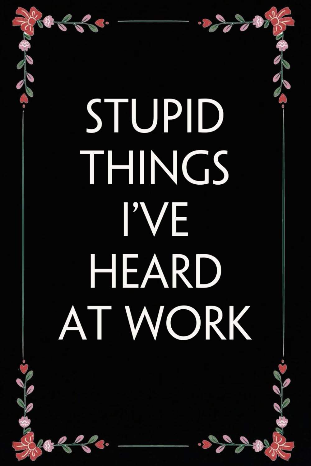 capítulo por capítulo baixar Stupid things I've Heard at Work: Funny Gag Gift Notebook for Coworkers, Employees, Accountants, New Friends, Office, Staff member, Workplace, New Job (6"x9" -100 page)