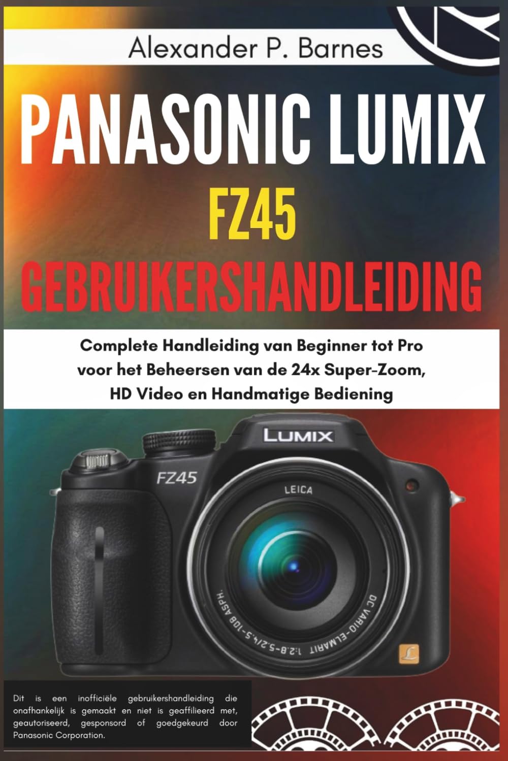 ler totalmente Panasonic Lumix FZ45 Gebruikershandleiding: Complete Handleiding van Beginner tot Pro voor het Beheersen van de 24x Super-Zoom, HD Video en Handmatige Bediening (Dutch Edition)