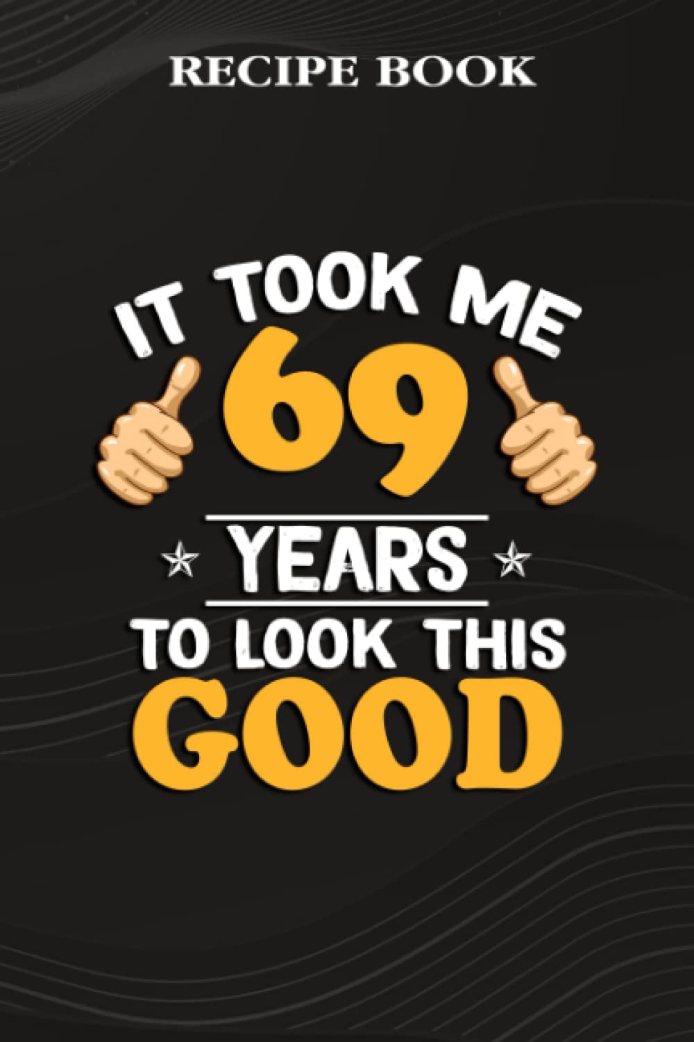 Recipe Book:69th Birthday Gift, Took Me 69 Years - 69 Years Old: Gifts for Friends: A Beautiful & Modern Keepsake Recipe Notebook & Organizer to... Blank Recipe Book & Cookbook,Birthday Gifts baixar o livro de graça