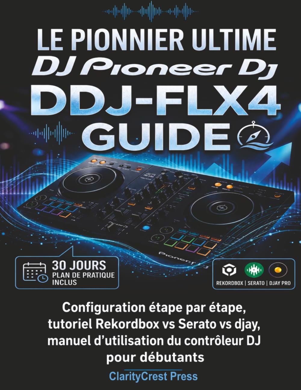 Le pionnier ultime DJ DDJ-FLX4 Guide: Configuration étape par étape, tutoriel Rekordbox vs Serato vs djay, manuel d'utilisation du contrôleur DJ pour... User Mastery Guides) (French Edition) baixar o livro de graça