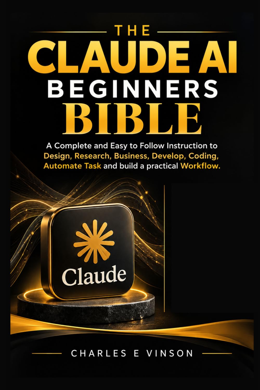 ler totalmente The Claude AI Beginners Bible: A Complete and Easy to Follow instruction to Design, Research, Business, Develop, Coding, Automate Task and build a practical Workflow