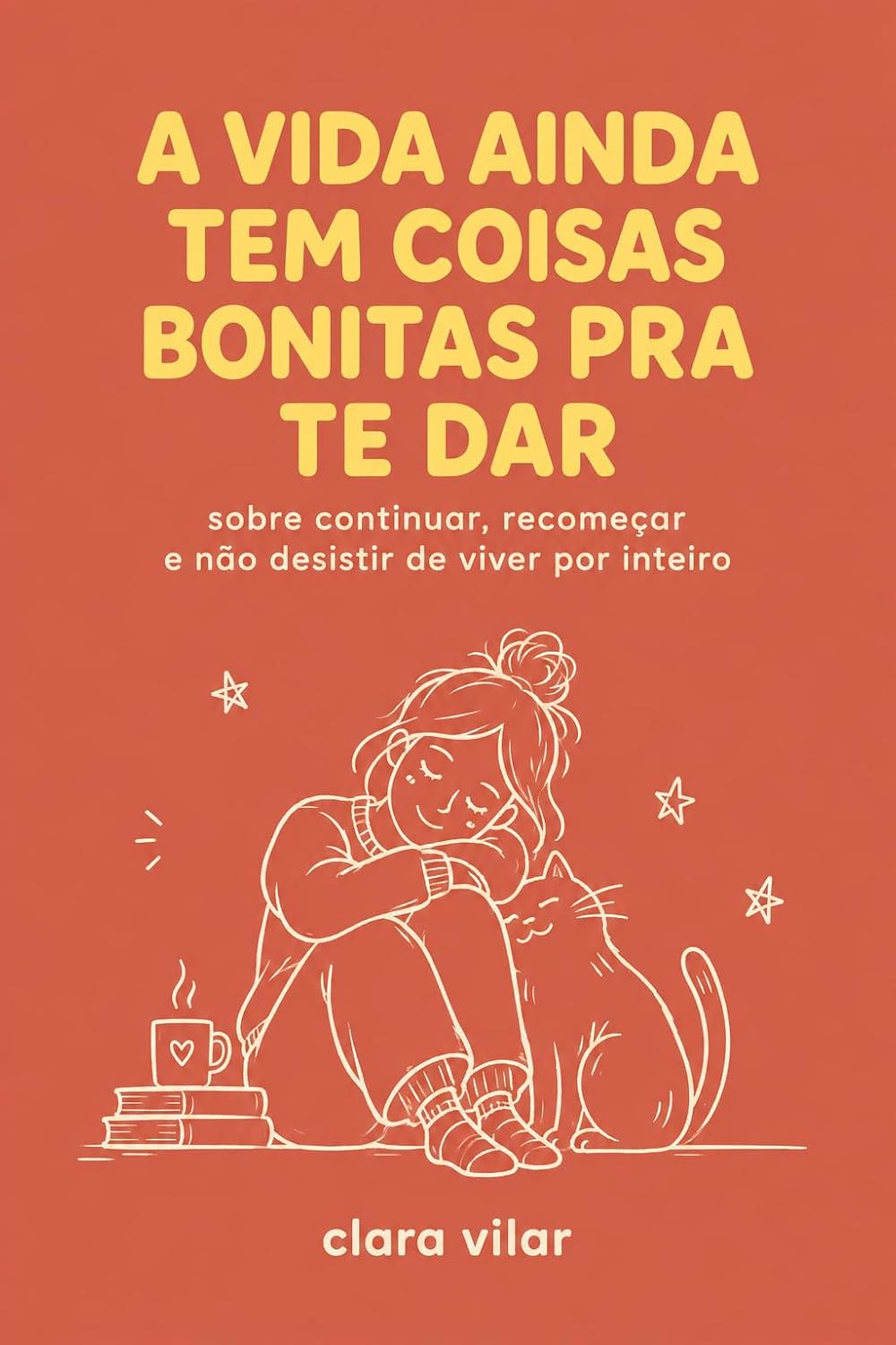A VIDA AINDA TEM COISAS BONITAS PRA TE DAR: sobre continuar, recomeçar e não desistir de viver por inteiro (Coisas que a Vida Ensina Devagar Livro 1)
