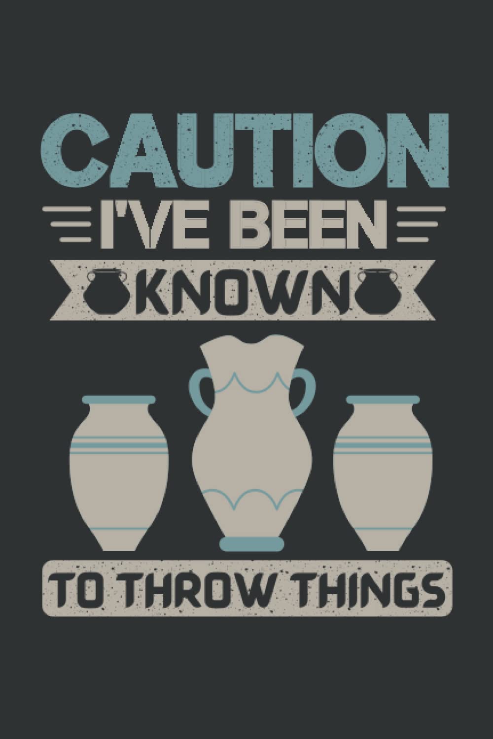 ler totalmente Caution I've Been Known to Throw Things - Pottery Logbook: Pottery Project Log Book For Beginners & Professionals - A Guided Logbook to Record and Organize Ceramic Work