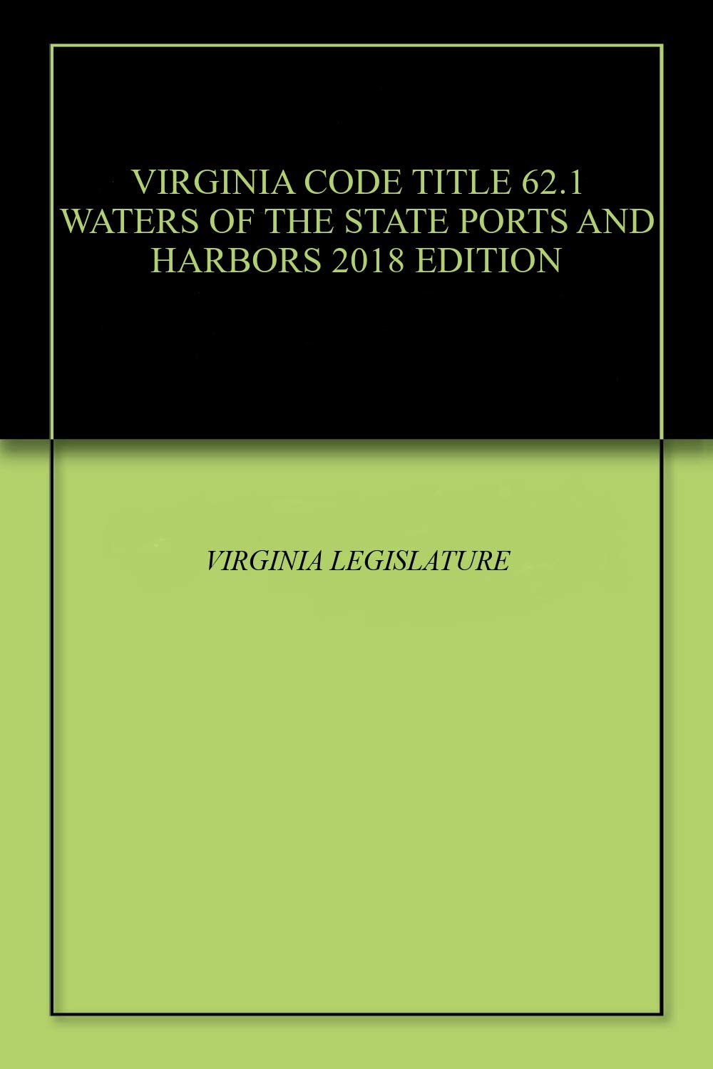 VIRGINIA CODE TITLE 62.1 WATERS OF THE STATE PORTS AND HARBORS 2018 EDITION (English Edition)