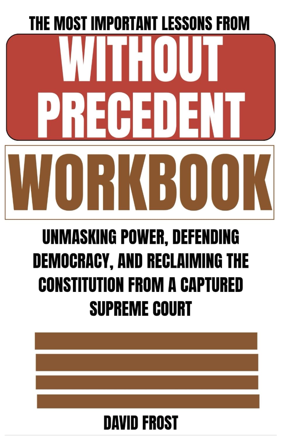 The Most Important Lessons from Without Precedent Workbook: Unmasking Power, Defending Democracy, and Reclaiming the Constitution from a Captured Supreme Court baixar livro de graça