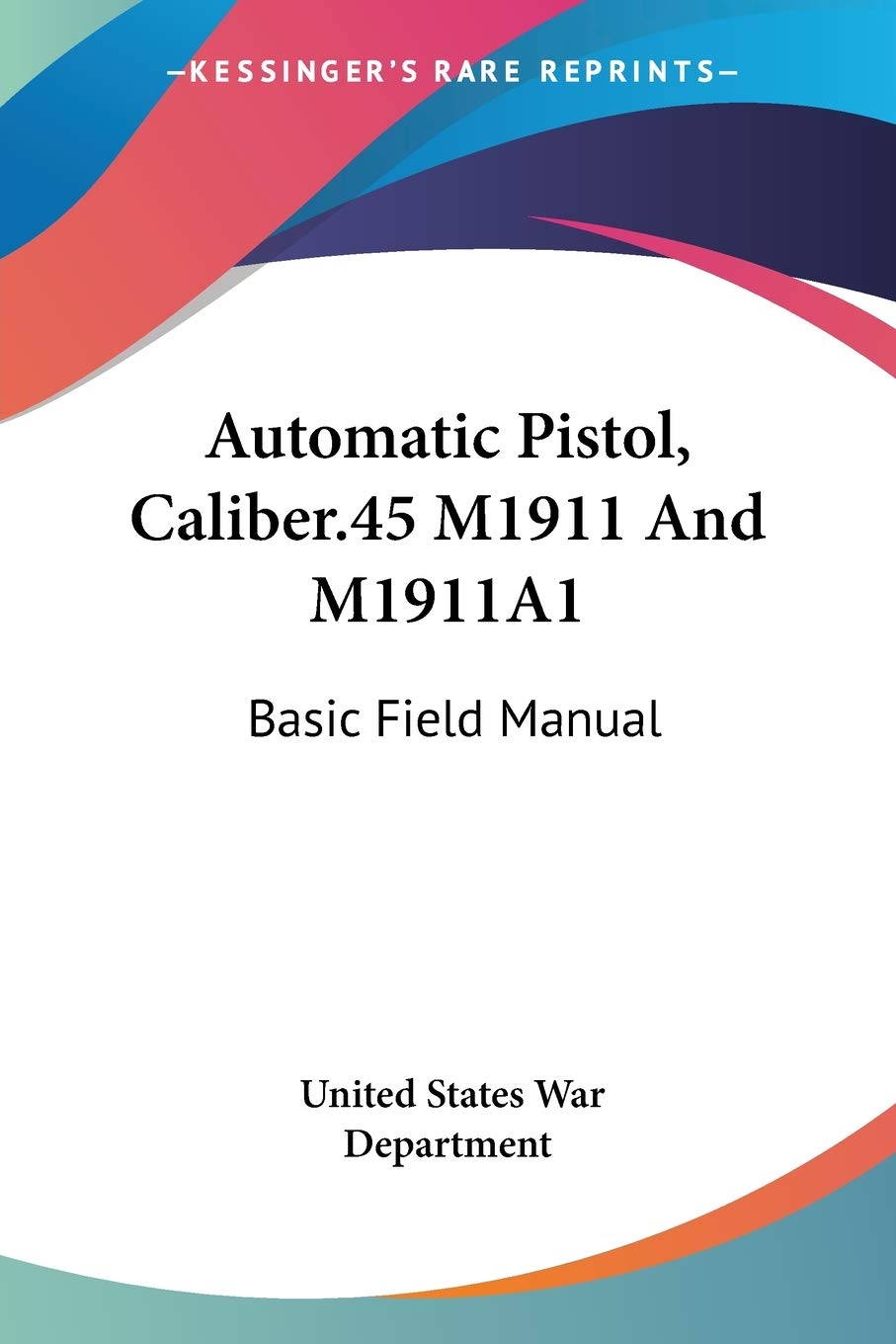 Automatic Pistol, Caliber.45 M1911 And M1911A1: Basic Field Manual