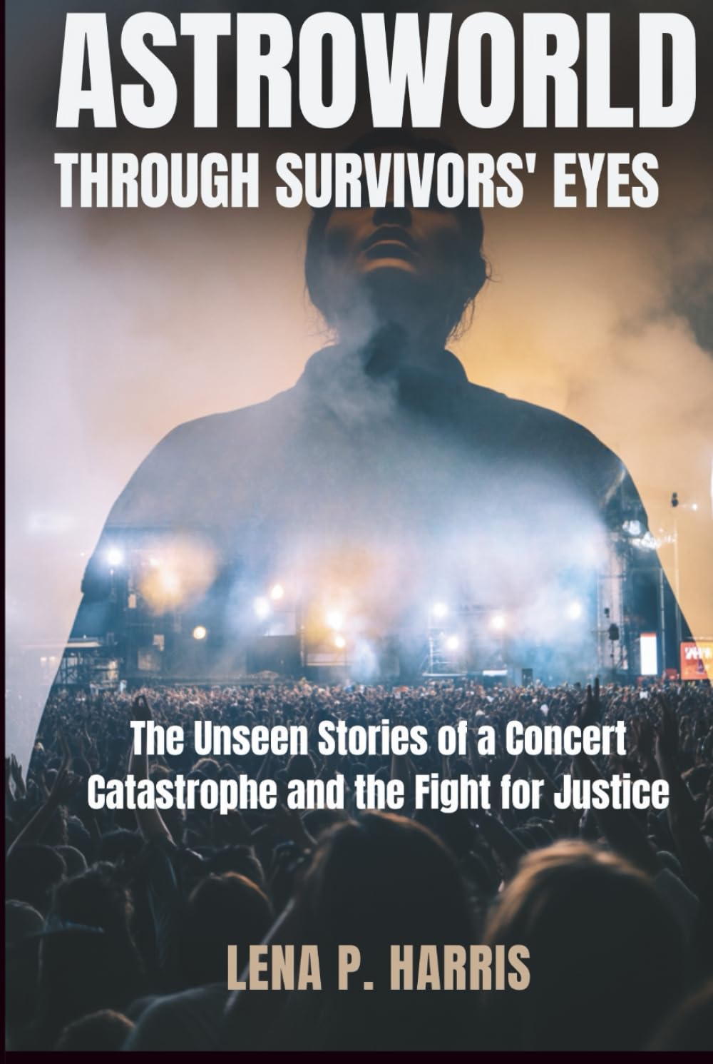 ASTROWORLD: THROUGH SURVIVORS' EYES: The Unseen Stories of a Concert Catastrophe and the Fight for Justice