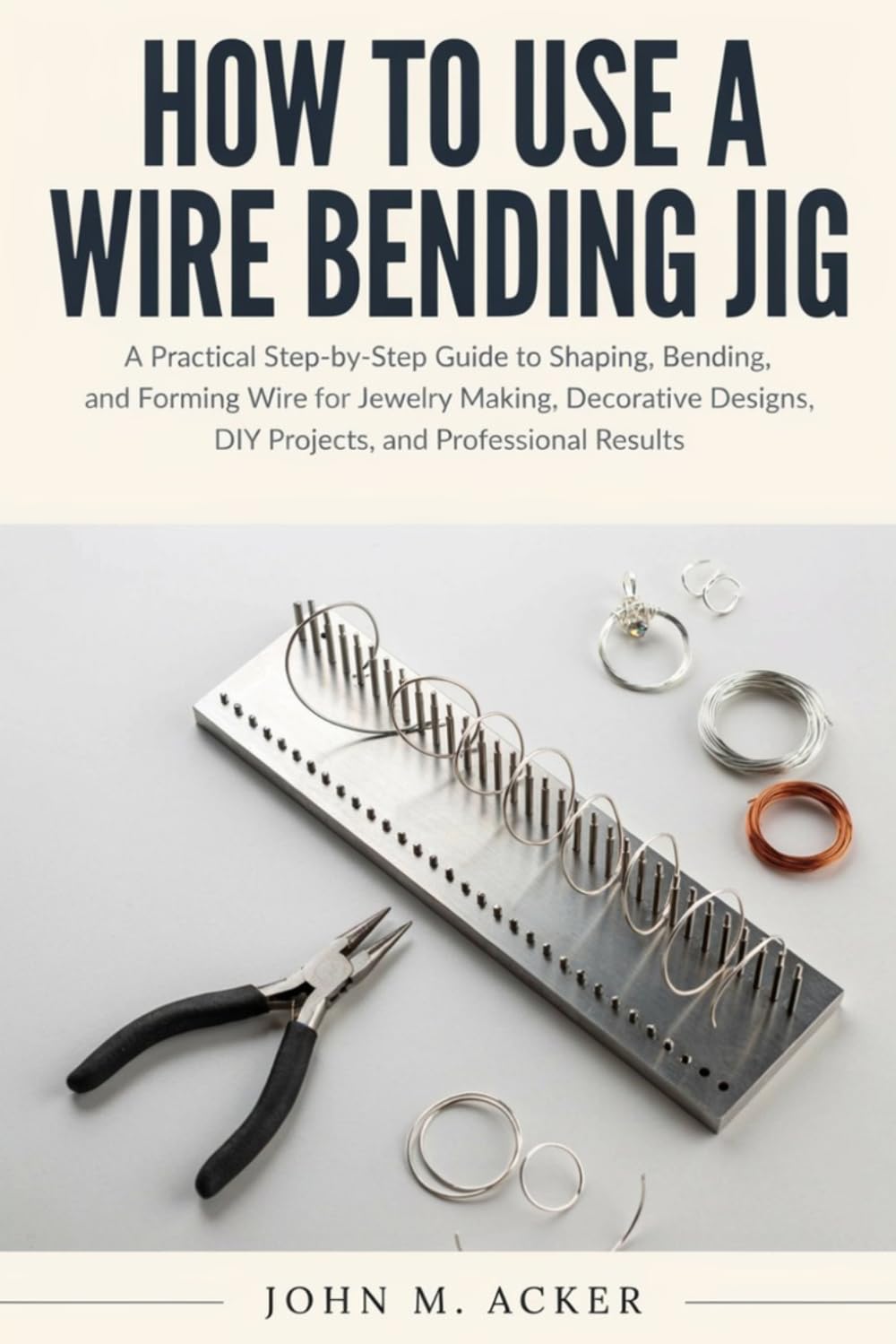 How to Use a Wire Bending Jig: A Practical Step-by-Step Guide to Shaping, Bending, and Forming Wire for Jewelry Making, Decorative Designs, DIY Projects, and Professional Results baixar o livro de graça