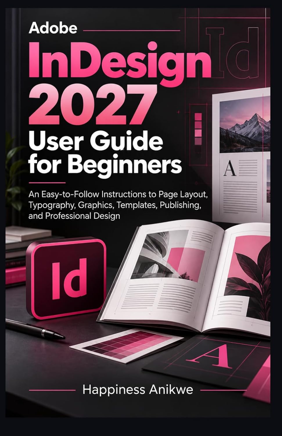 Adobe InDesign 2027 User Guide for Beginners: An Easy-to-Follow instructions to Page Layout, Typography, Graphics, Templates, Publishing, and Professional Design baixar livro de graça