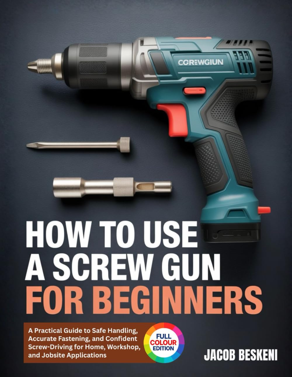 HOW TO USE A SCREW GUN FOR BEGINNERS: A Practical Guide to Safe Handling, Accurate Fastening, and Confident Screw-Driving for Home, Workshop, and Jobsite Applications baixar o livro de graça