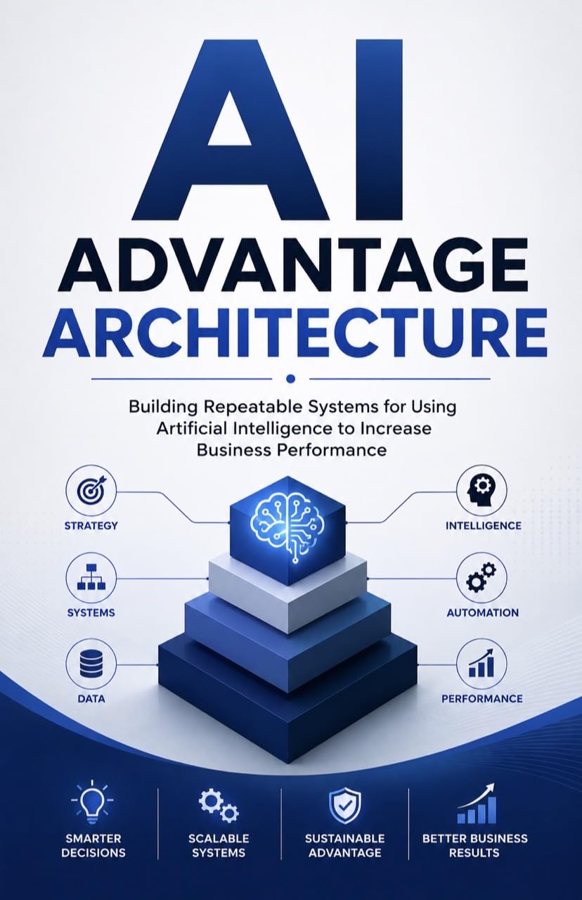 AI ADVANTAGE ARCHITECTURE: Building Repeatable Systems for Using Artificial Intelligence to Increase Business Performance (English Edition) baixar o livro de graça