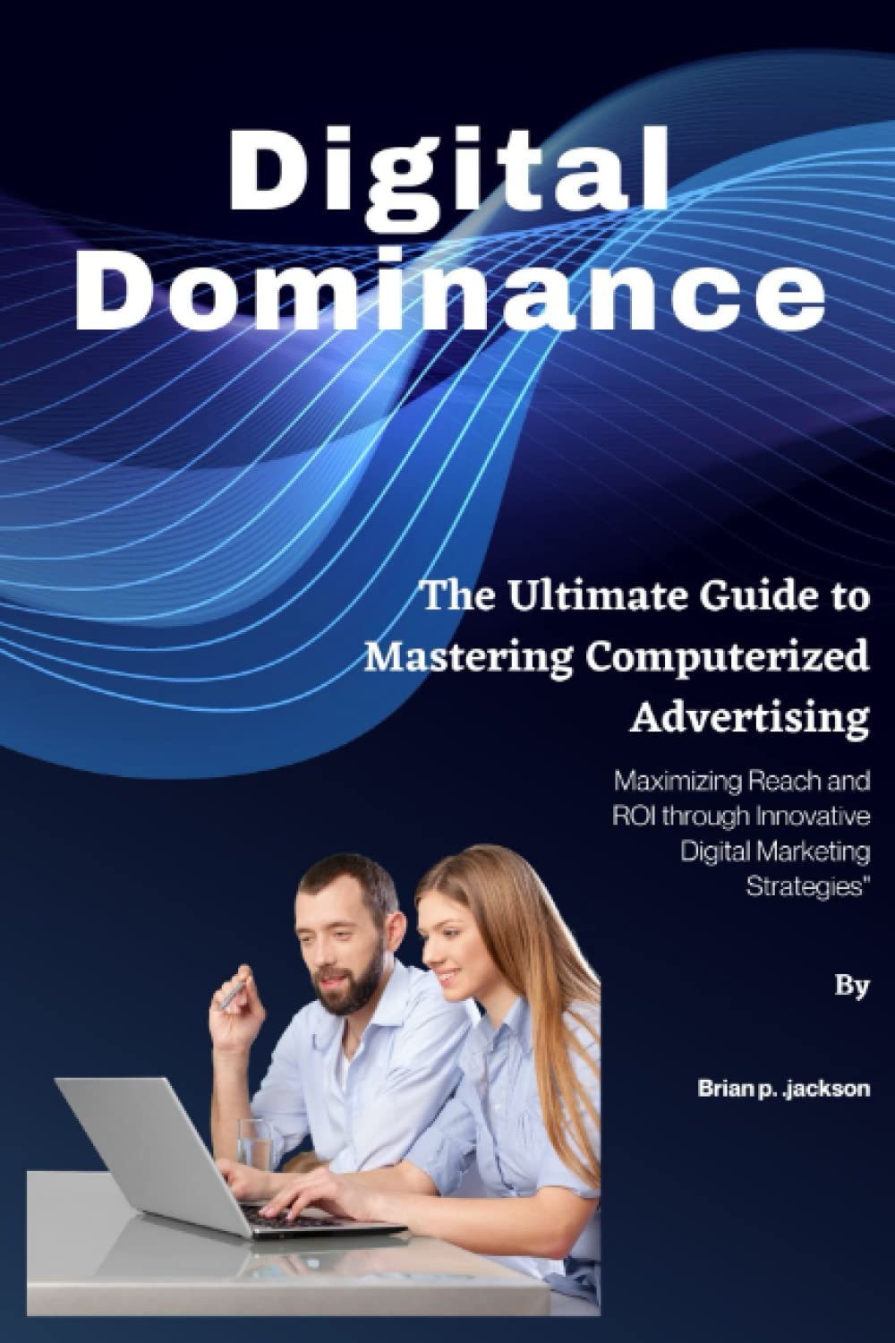 Digital Dominance: The Ultimate Guide to Mastering Computerized Advertising: "Maximizing Reach and ROI through Innovative Digital Marketing Strategies" baixar o livro de graça
