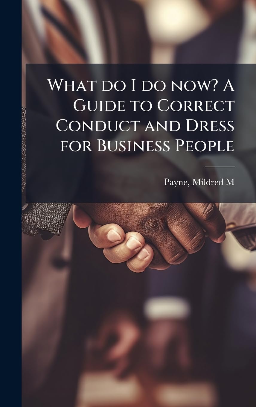 What do I do now? A Guide to Correct Conduct and Dress for Business People baixar livro de graça