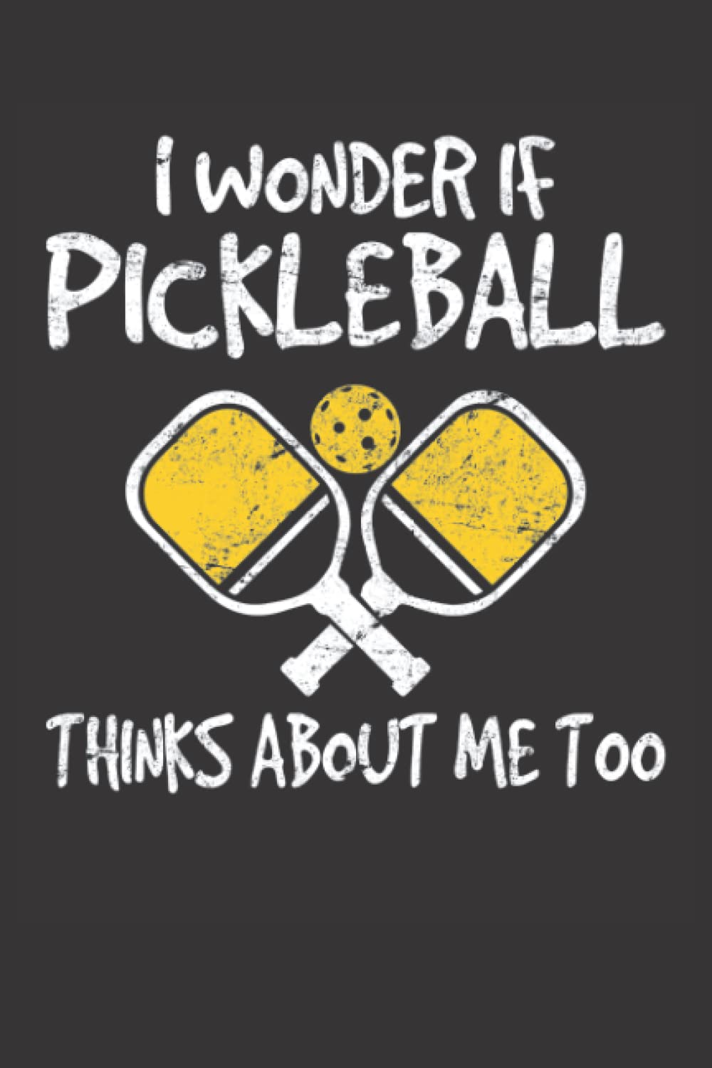 I Wonder If Pickleball Thinks About Me Too: Pickleball Journal