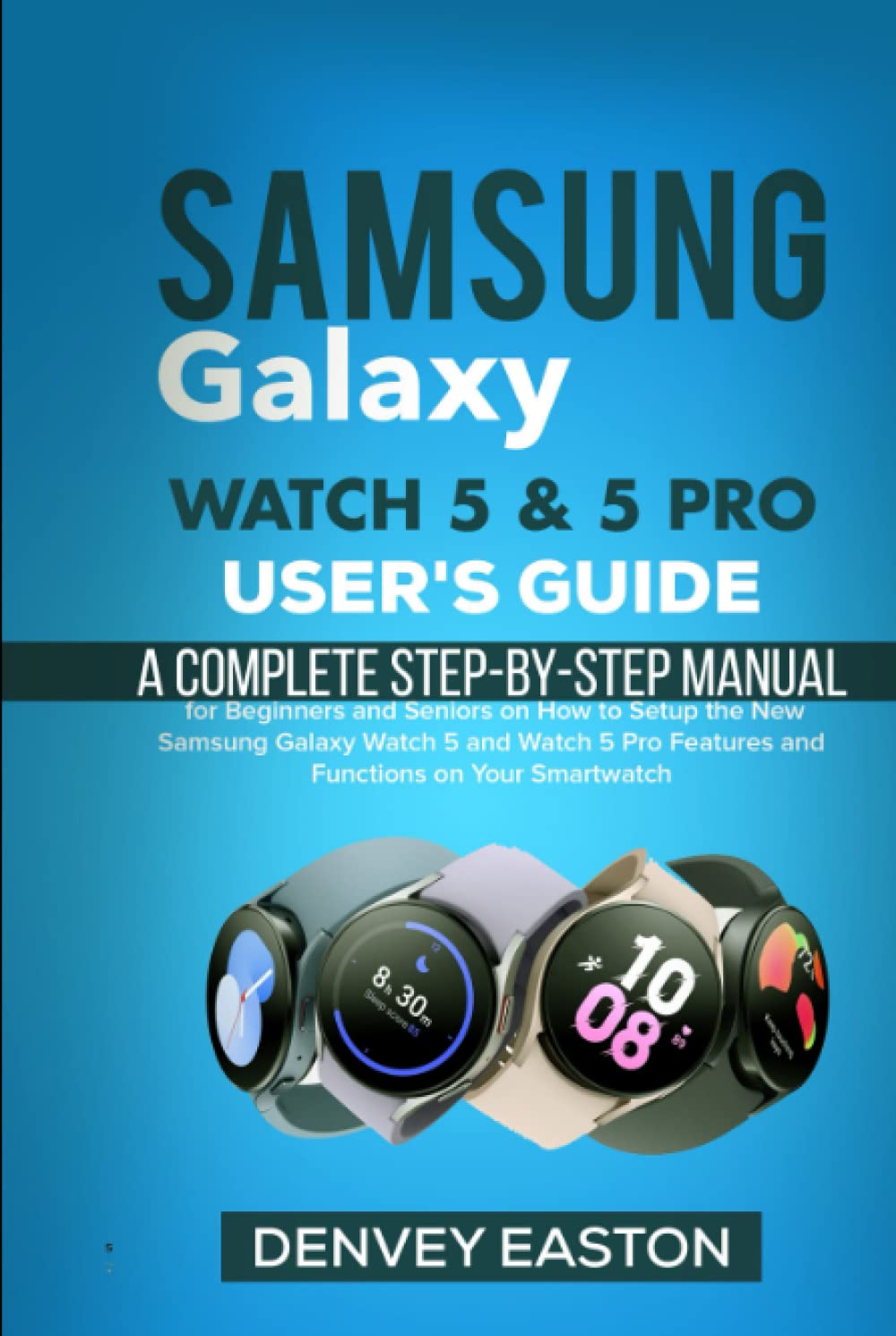 Samsung Galaxy Watch 5 User's Guide: A Complete Step-by-Step Manual for Beginners and Seniors on How to Setup the New Samsung Galaxy Watch 5 and Watch 5 Pro Features and Functions on Your Smartwatch baixar o livro de graça