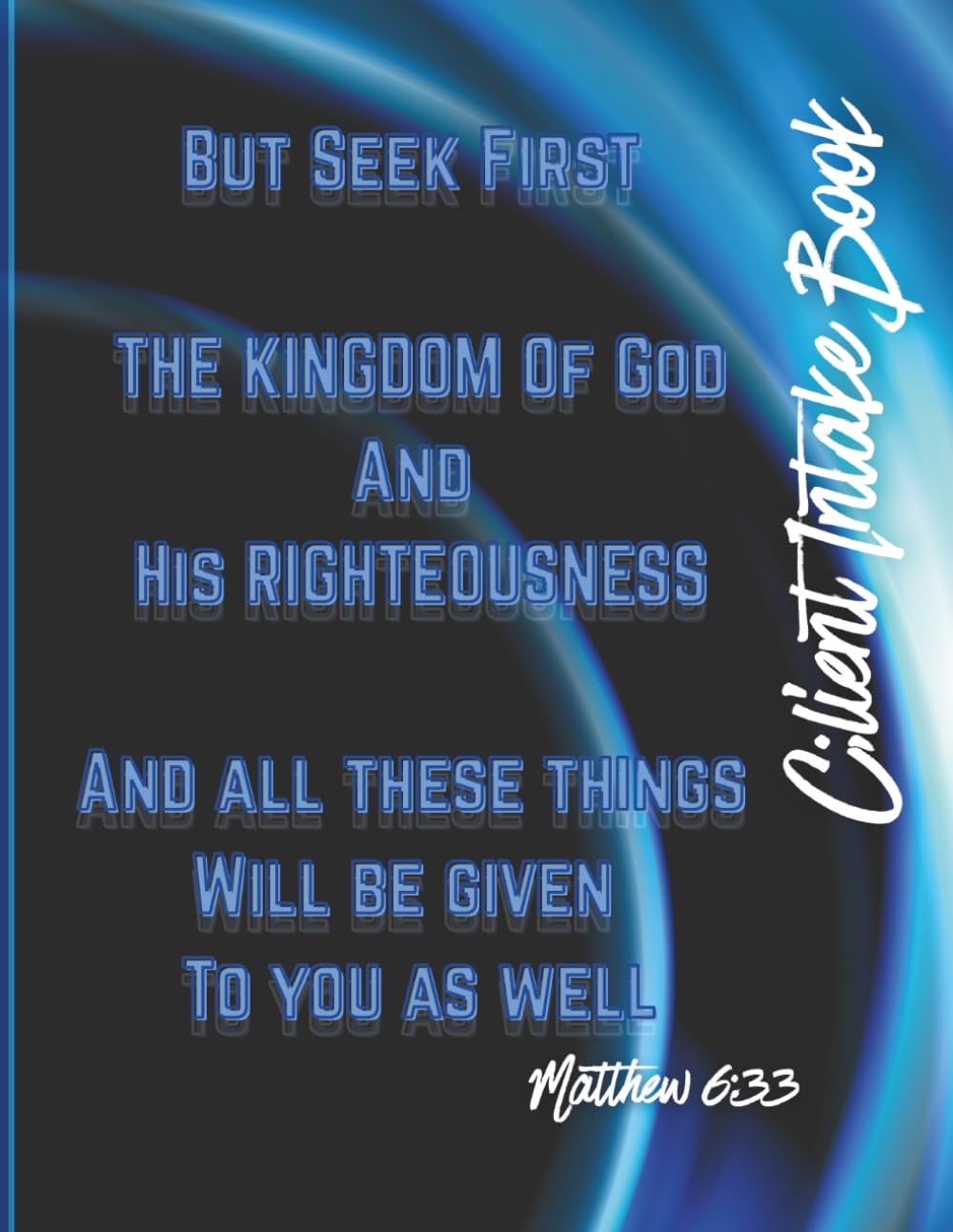 Matthew 6:33 Life Insurance / Final Expense Client Intake Book: Personalized Client intake book for Life Insurance Agents