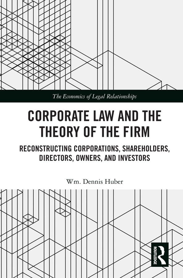 Corporate Law and the Theory of the Firm: Reconstructing Corporations, Shareholders, Directors, Owners, and Investors (The Economics of Legal Relationships) (English Edition)