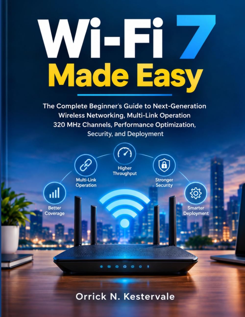 Wi-Fi 7 Made Easy: The Complete Beginner’s Guide to Next-Generation Wireless Networking, Multi-Link Operation, 320 MHz Channels, Performance Optimization, Security, and Deployment baixar o livro de graça