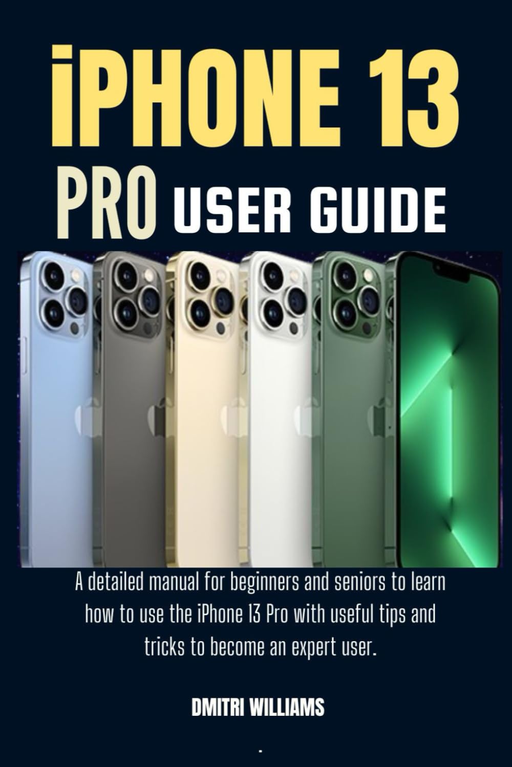 IPHONE 13 PRO USER GUIDE: A detailed manual for beginners and seniors to learn how to use the iPhone 13 Pro with useful tips and tricks to become an expert user. baixar o livro de graça