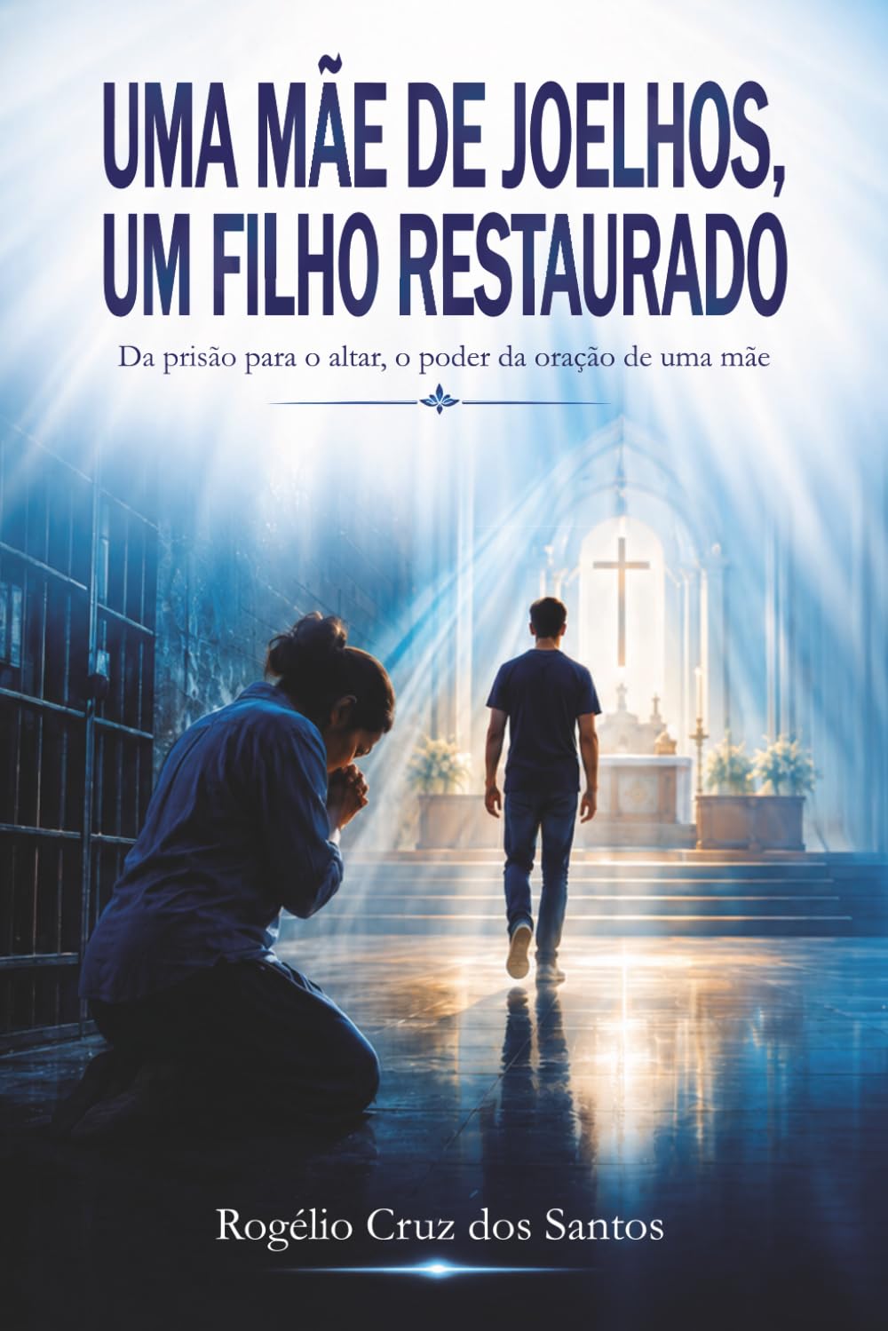 Uma MÃE de joelhos, um FILHO restaurado.: Da Prisão ao Altar: O Poder da Oração de uma Mãe. (Portuguese Edition) baixar o livro de graça