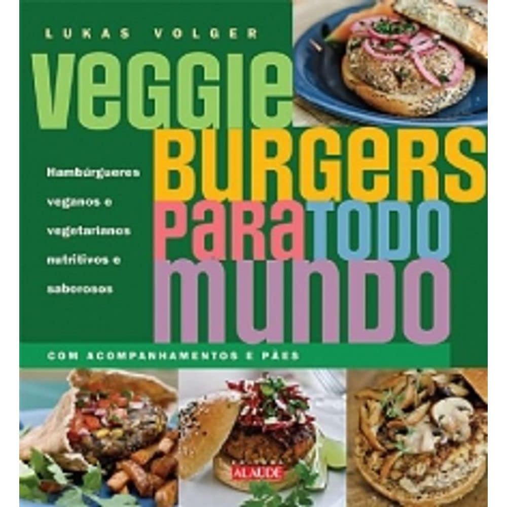 Veggie burgers para todo mundo: hambúrgueres veganos e vegetarianos nutritivos e saborosos baixar livro de graça