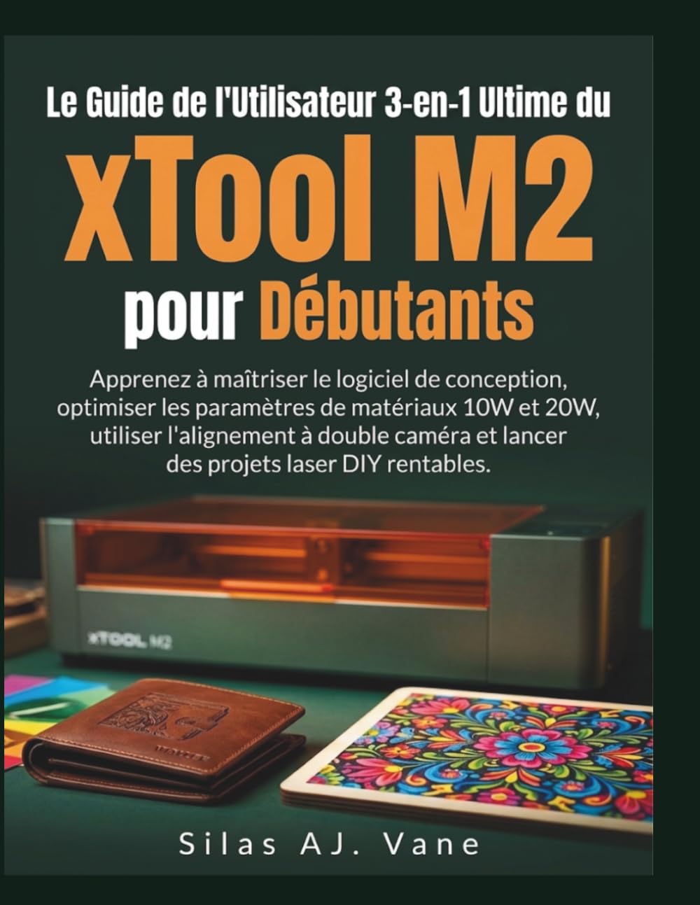 Le Guide de l'Utilisateur 3-en-1 Ultime du xTool M2 pour Débutants: Apprenez à maîtriser le logiciel de conception, optimiser les paramètres de... l'alignement à double cam (French Edition) baixar o livro de graça