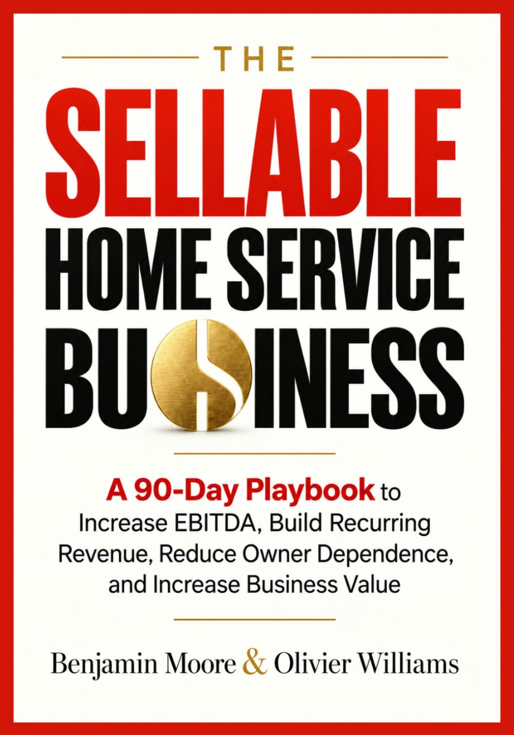 The Sellable Home Service Business: A 90-Day Playbook to Increase EBITDA, Build Recurring Revenue, Reduce Owner Dependence, and Increase Business Value baixar livro de graça