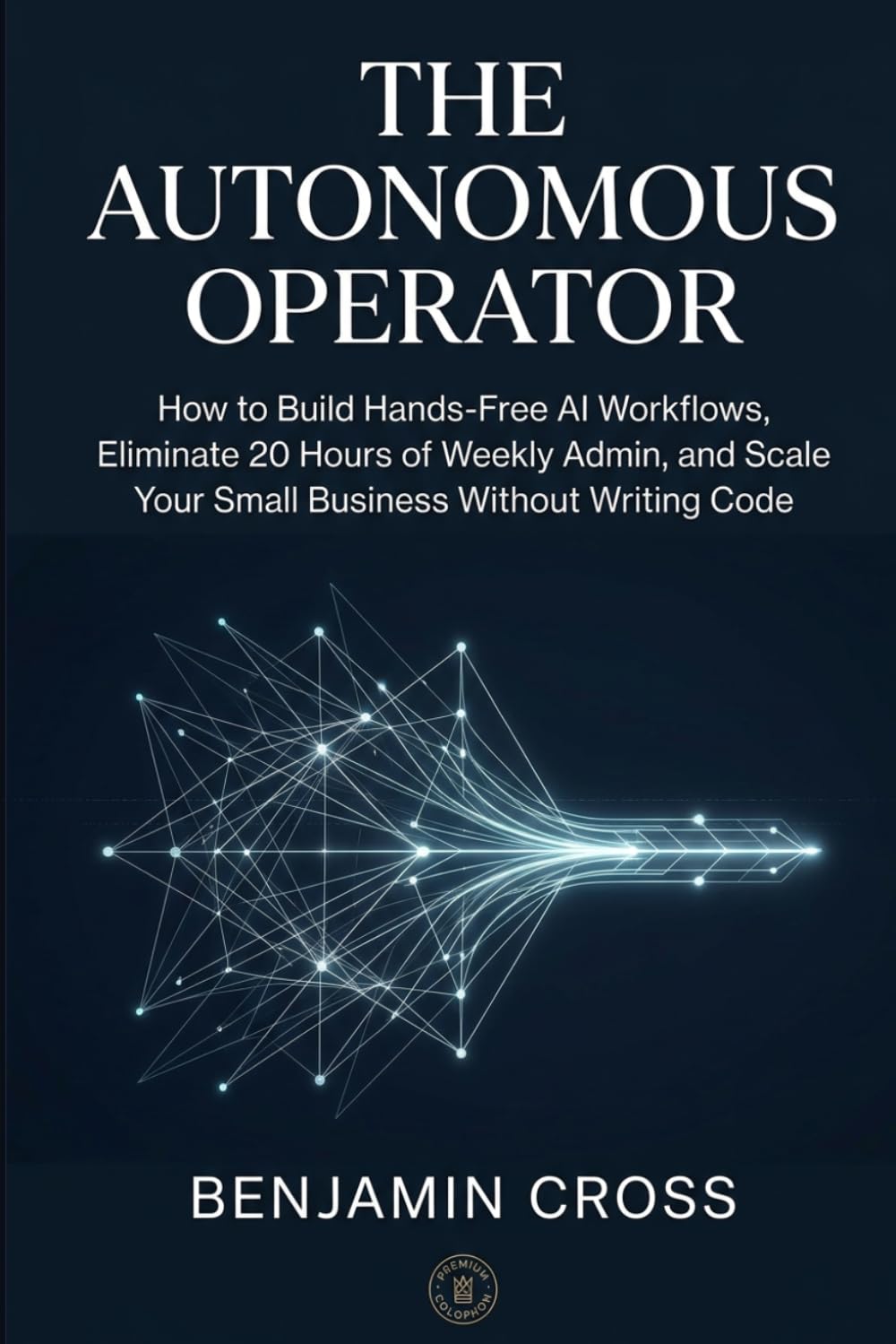 capítulo por capítulo baixar THE AUTONOMOUS OPERATOR: How to Build Hands-Free AI Workflows, Eliminate 20 Hours of Weekly Admin, and Scale Your Small Business Without Writing Code.