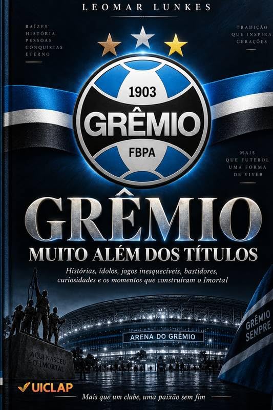 GRÊMIO — MUITO ALÉM DOS TÍTULOS: Histórias, ídolos, jogos inesquecíveis, bastidores, curiosidades e os momentos que construíram o Imortal baixar livro de graça
