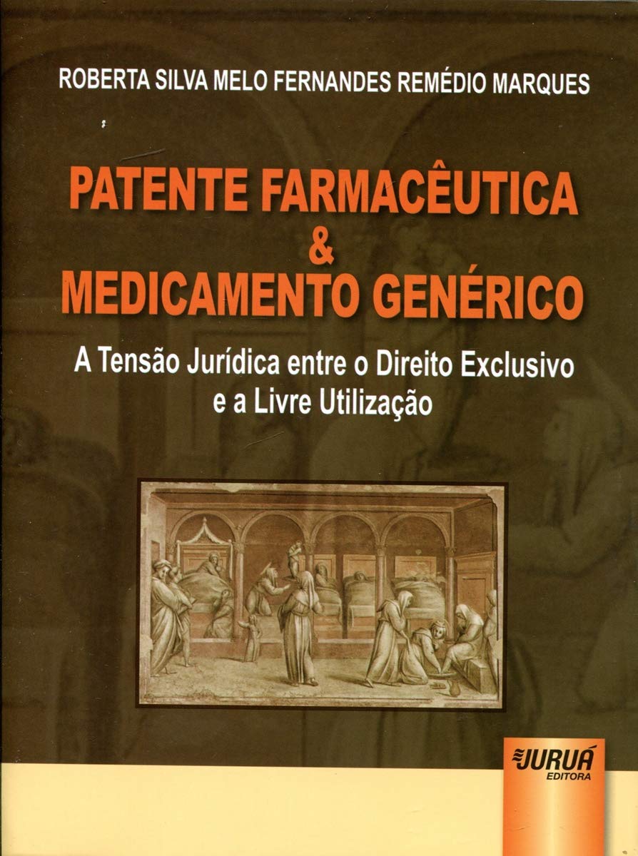 Patente Farmacêutica e Medicamento Genérico: A Tensão Jurídica entre o Direito Exclusivo e a Livre Utilização baixar o livro de graça