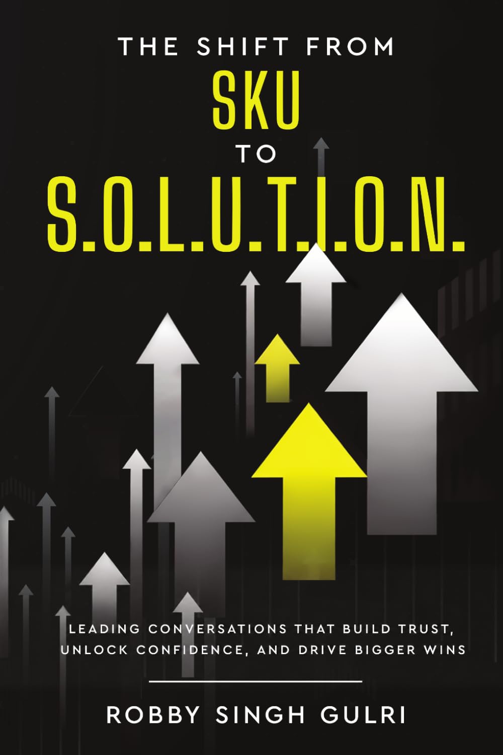 The Shift from SKU to S.O.L.U.T.I.O.N.: Leading Conversations that Build Trust, Unlock Confidence, and Drive Bigger Wins baixar o livro de graça